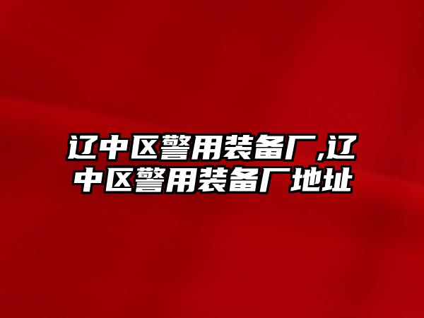 遼中區警用裝備廠,遼中區警用裝備廠地址