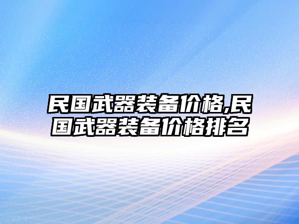 民國武器裝備價格,民國武器裝備價格排名