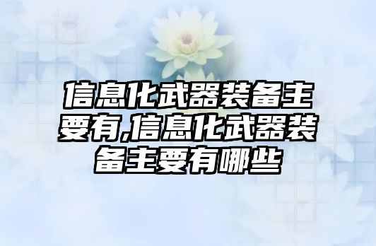 信息化武器裝備主要有,信息化武器裝備主要有哪些