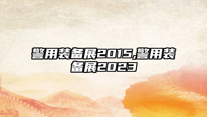 警用裝備展2015,警用裝備展2023