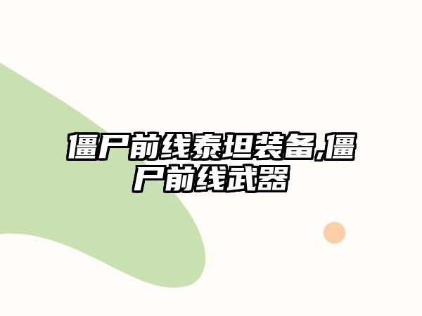 僵尸前線泰坦裝備,僵尸前線武器