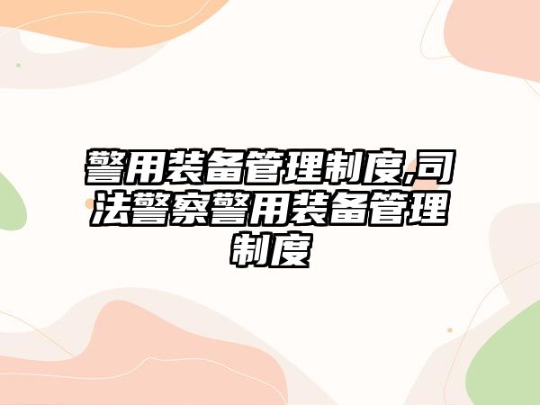 警用裝備管理制度,司法警察警用裝備管理制度