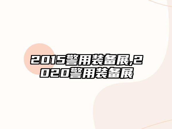 2015警用裝備展,2020警用裝備展