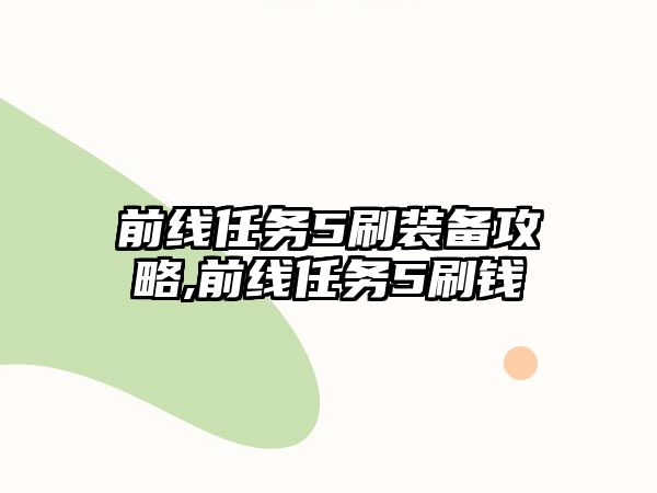 前線任務5刷裝備攻略,前線任務5刷錢