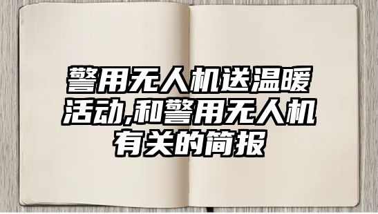 警用無人機送溫暖活動,和警用無人機有關的簡報