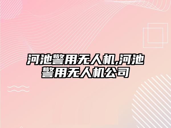 河池警用無人機,河池警用無人機公司