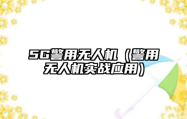 5G警用無人機（警用無人機實戰應用）