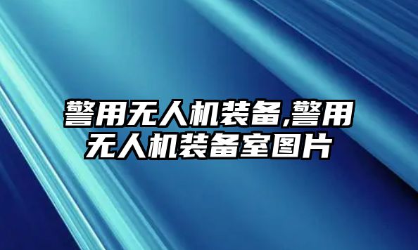 警用無人機裝備,警用無人機裝備室圖片