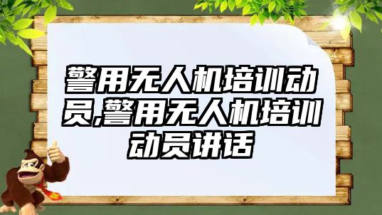 警用無人機(jī)培訓(xùn)動員,警用無人機(jī)培訓(xùn)動員講話