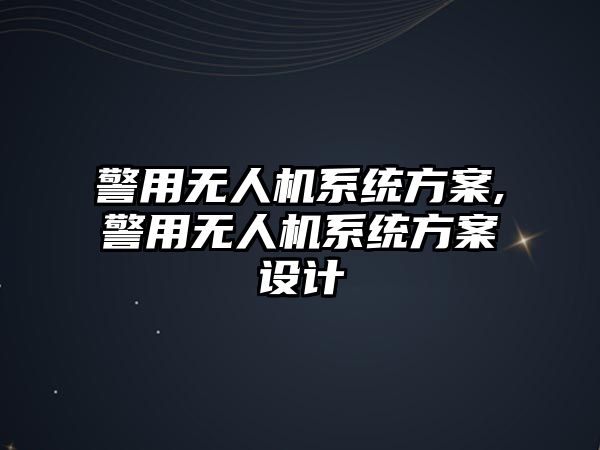 警用無人機系統方案,警用無人機系統方案設計