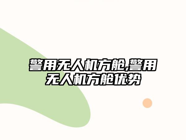 警用無人機方艙,警用無人機方艙優勢