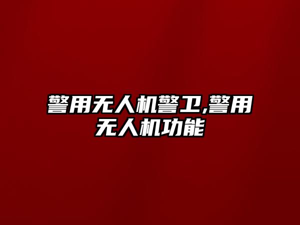 警用無人機警衛,警用無人機功能