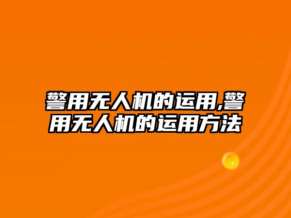 警用無人機的運用,警用無人機的運用方法