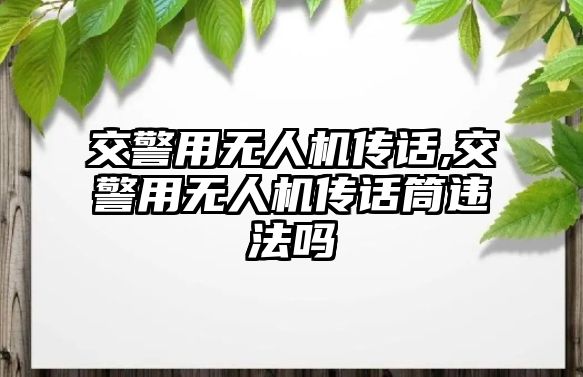 交警用無人機傳話,交警用無人機傳話筒違法嗎