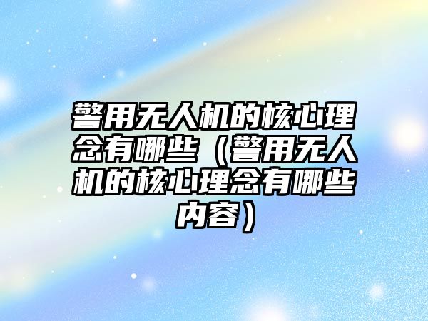 警用無人機的核心理念有哪些（警用無人機的核心理念有哪些內容）