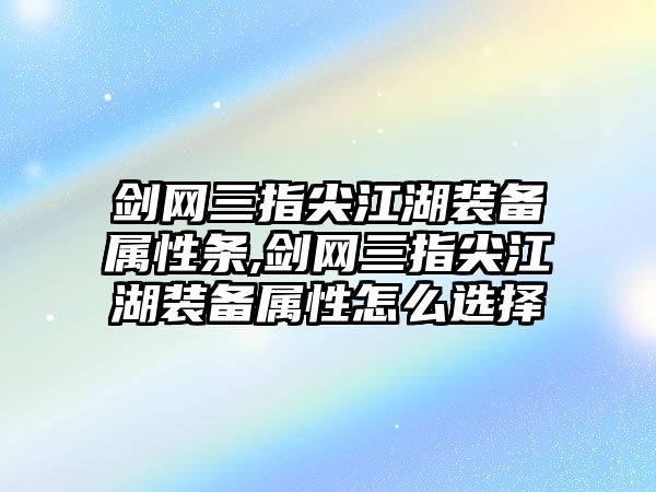 劍網三指尖江湖裝備屬性條,劍網三指尖江湖裝備屬性怎么選擇