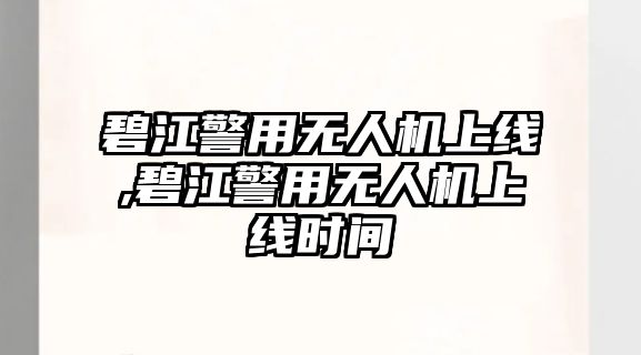 碧江警用無人機上線,碧江警用無人機上線時間