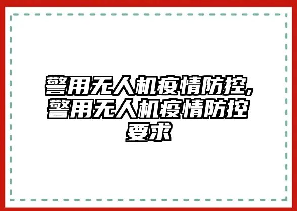 警用無人機疫情防控,警用無人機疫情防控要求