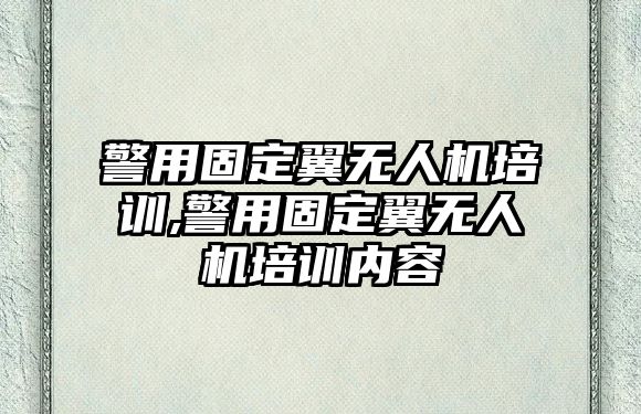 警用固定翼無人機培訓,警用固定翼無人機培訓內(nèi)容