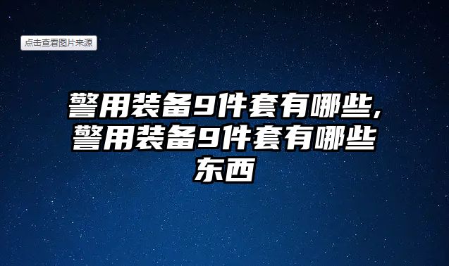 警用裝備9件套有哪些,警用裝備9件套有哪些東西