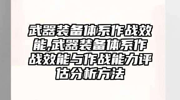 武器裝備體系作戰效能,武器裝備體系作戰效能與作戰能力評估分析方法