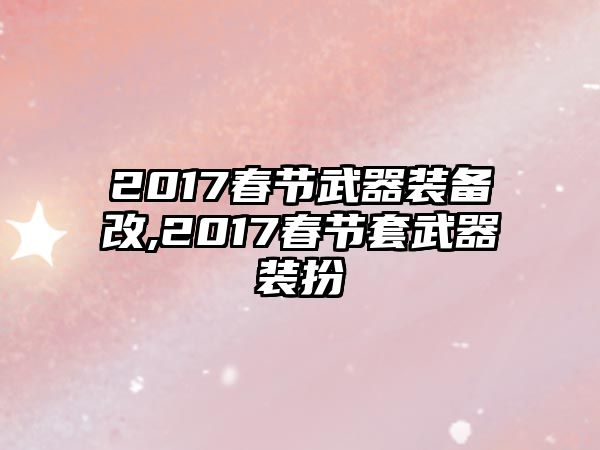 2017春節武器裝備改,2017春節套武器裝扮