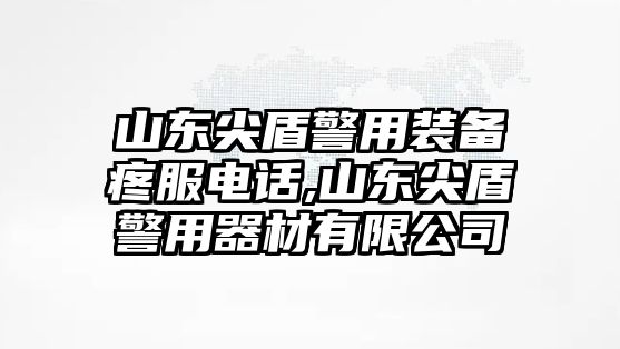 山東尖盾警用裝備疼服電話,山東尖盾警用器材有限公司