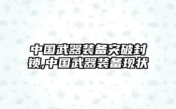 中國武器裝備突破封鎖,中國武器裝備現狀