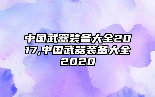 中國(guó)武器裝備大全2017,中國(guó)武器裝備大全2020