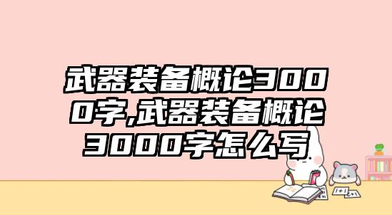 武器裝備概論3000字,武器裝備概論3000字怎么寫