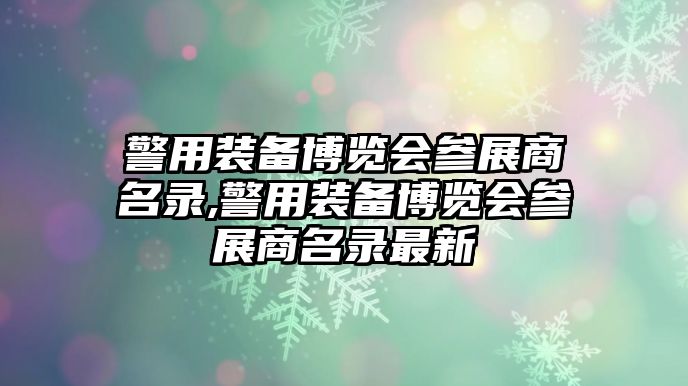 警用裝備博覽會參展商名錄,警用裝備博覽會參展商名錄最新