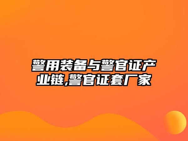 警用裝備與警官證產(chǎn)業(yè)鏈,警官證套廠家