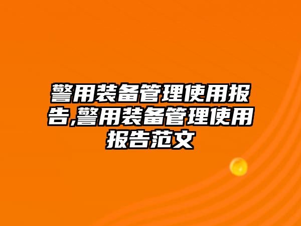 警用裝備管理使用報(bào)告,警用裝備管理使用報(bào)告范文