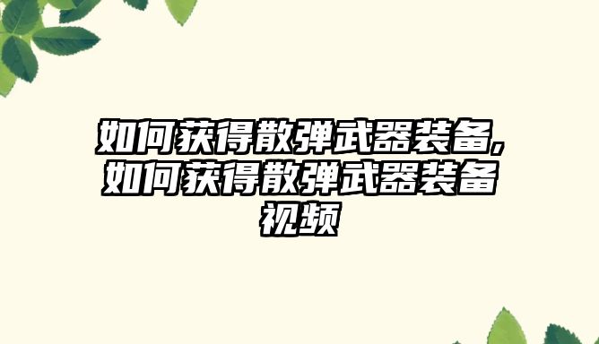 如何獲得散彈武器裝備,如何獲得散彈武器裝備視頻