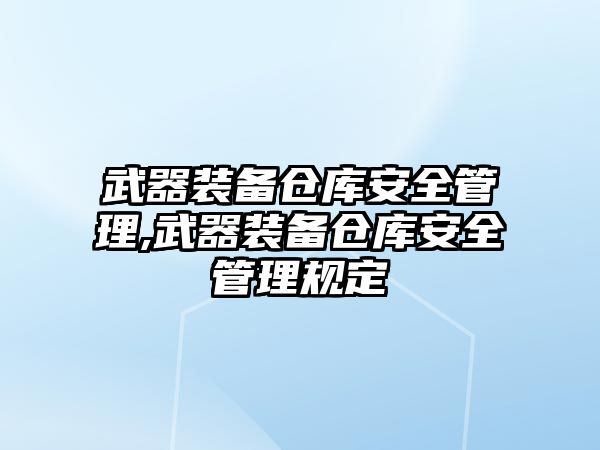 武器裝備倉庫安全管理,武器裝備倉庫安全管理規定