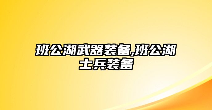 班公湖武器裝備,班公湖士兵裝備