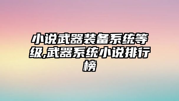 小說武器裝備系統等級,武器系統小說排行榜