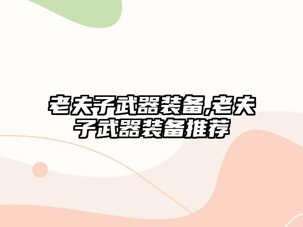 老夫子武器裝備,老夫子武器裝備推薦