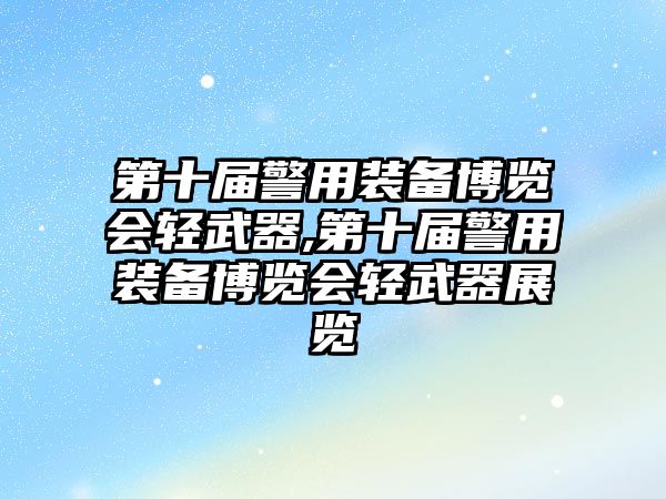 第十屆警用裝備博覽會輕武器,第十屆警用裝備博覽會輕武器展覽