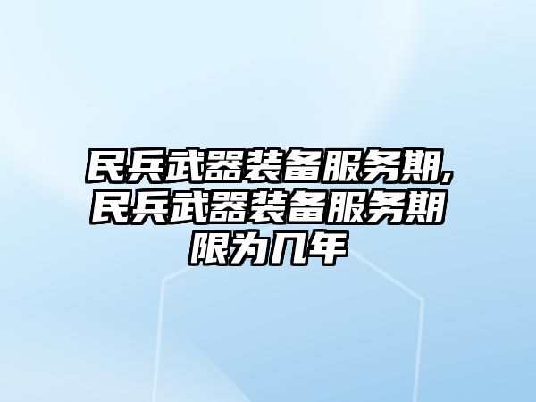 民兵武器裝備服務期,民兵武器裝備服務期限為幾年