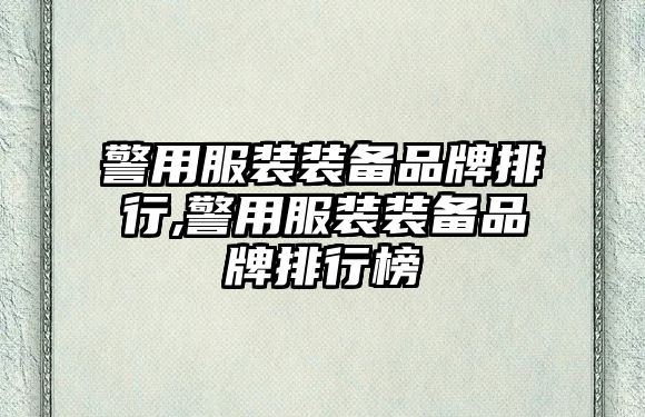 警用服裝裝備品牌排行,警用服裝裝備品牌排行榜