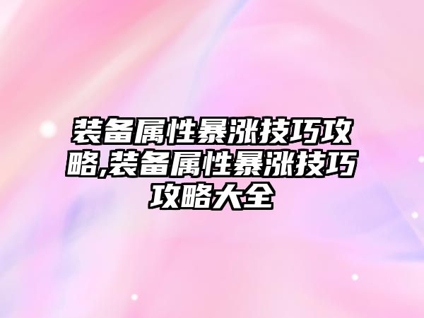 裝備屬性暴漲技巧攻略,裝備屬性暴漲技巧攻略大全