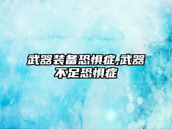 武器裝備恐懼癥,武器不足恐懼癥