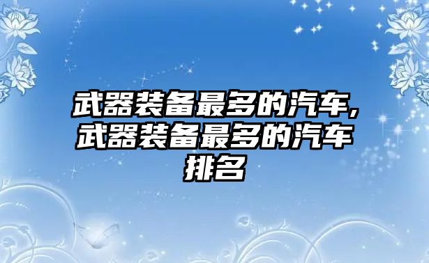 武器裝備最多的汽車,武器裝備最多的汽車排名