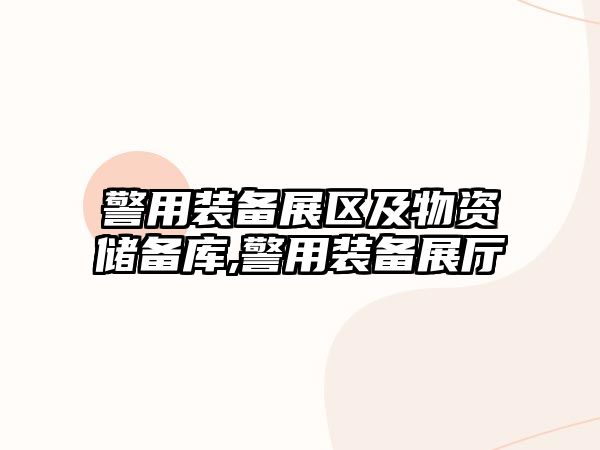 警用裝備展區(qū)及物資儲(chǔ)備庫,警用裝備展廳