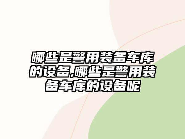 哪些是警用裝備車庫的設備,哪些是警用裝備車庫的設備呢