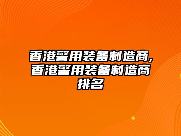 香港警用裝備制造商,香港警用裝備制造商排名