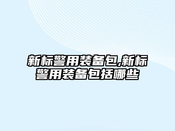 新標警用裝備包,新標警用裝備包括哪些