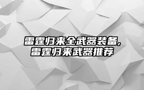 雷霆?dú)w來全武器裝備,雷霆?dú)w來武器推薦