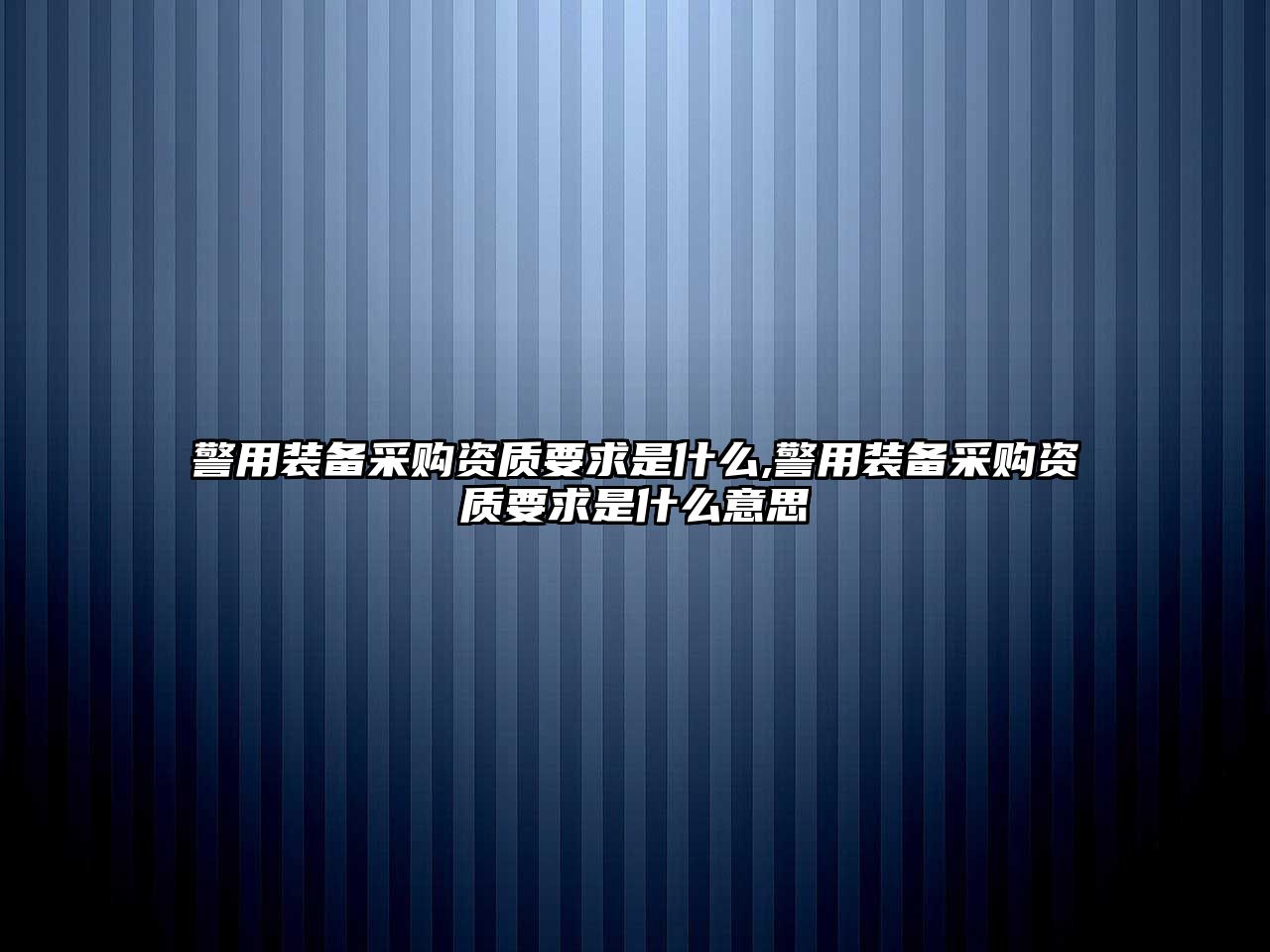 警用裝備采購資質要求是什么,警用裝備采購資質要求是什么意思